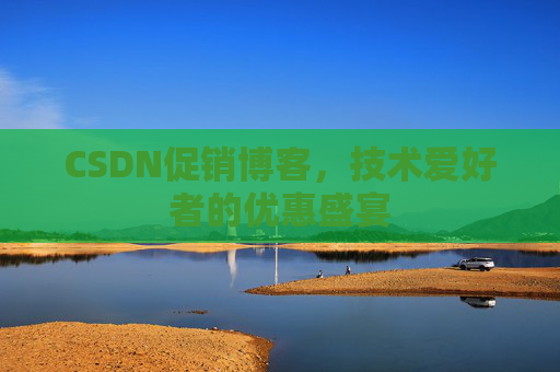 CSDN促销博客，技术爱好者的优惠盛宴
