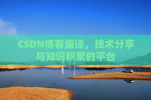 CSDN博客编译，技术分享与知识积累的平台